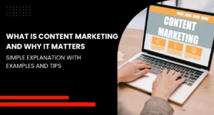 What Is Content Marketing and Why It Matters