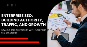 Enterprise SEO Building Authority, Traffic, and Growth